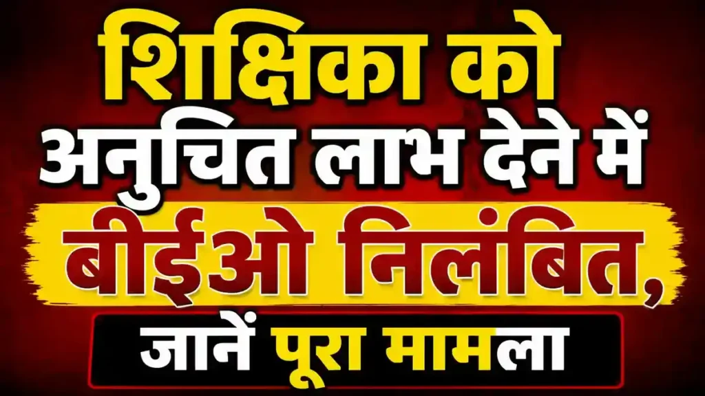 शिक्षिका को अनुचित लाभ देने के आरोप में बीईओ निलंबित, शासन ने बैठाई विभागीय जांच